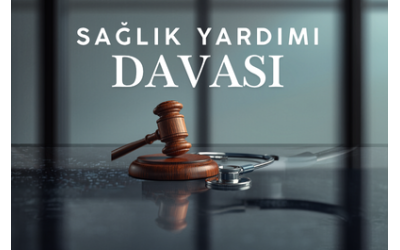 SAĞLIK YARDIMLARININ YAPILMASI HAKKINDA AÇILAN DAVA