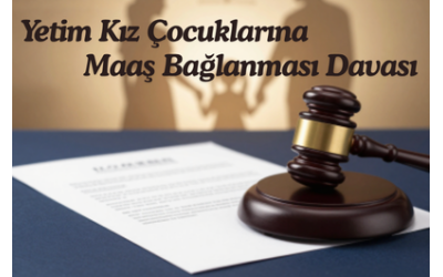 YETİM KIZ ÇOCUKLARINA MAAŞ BAĞLANMASINDA GETİRİLEN YAŞ KISITI NEDENİYLE KAZANILMIŞ HAKKIN YOK EDİLMESİNE KARŞI AÇILAN DAVA