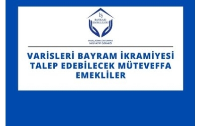 VARİSLERİ BAYRAM İKRAMİYESİ TALEP EDEBİLECEK MÜTEVEFFA EMEKLİLER.
