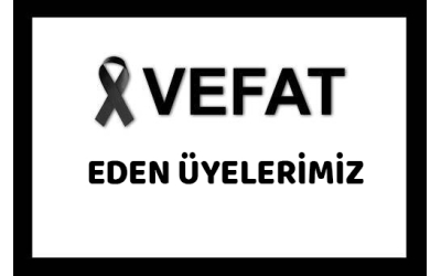 VEFAT EDEN DERNEK ÜYELERİMİZ