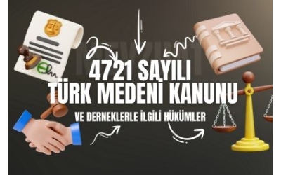 TÜRK MEDENİ KANUNU VE DERNEKLERLE İLGİLİ HÜKÜMLERİ