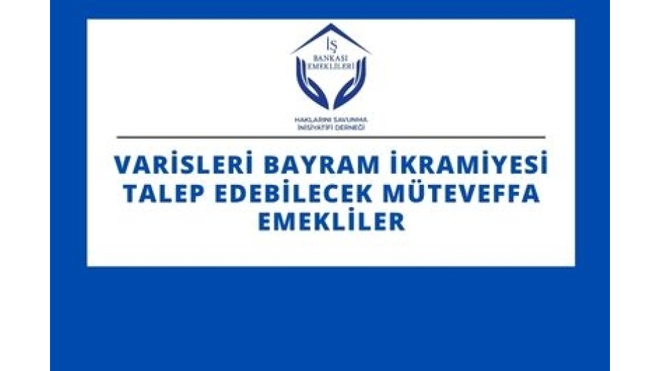 VARİSLERİ BAYRAM İKRAMİYESİ TALEP EDEBİLECEK MÜTEVEFFA EMEKLİLER.